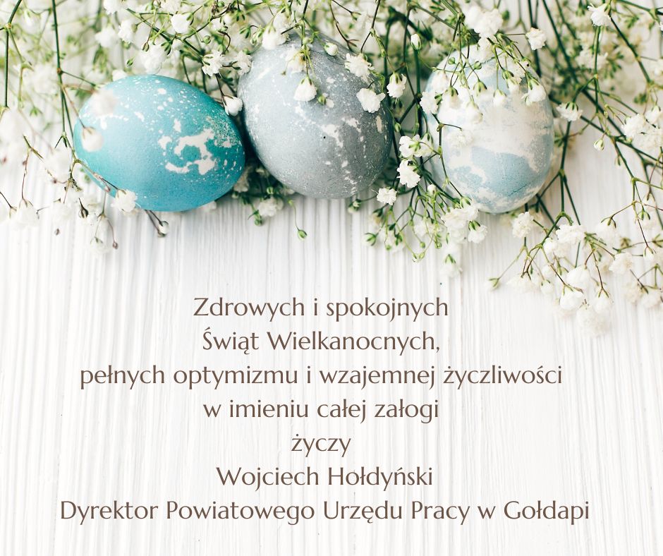Zdrowych i spokojnych Świąt Wielkanocnych, pełnych optymizmu oraz wzajemnej życzliwości w imieniu całej załogi życzy Wojciech Hołdyński Dyrektor Powiatowego Urzędu Pracy w Gołdapi.